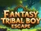 Gêm Dianc y Bachgen Tribi Fantasy ar-lein